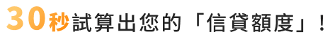 30秒試算出您的信貸額度